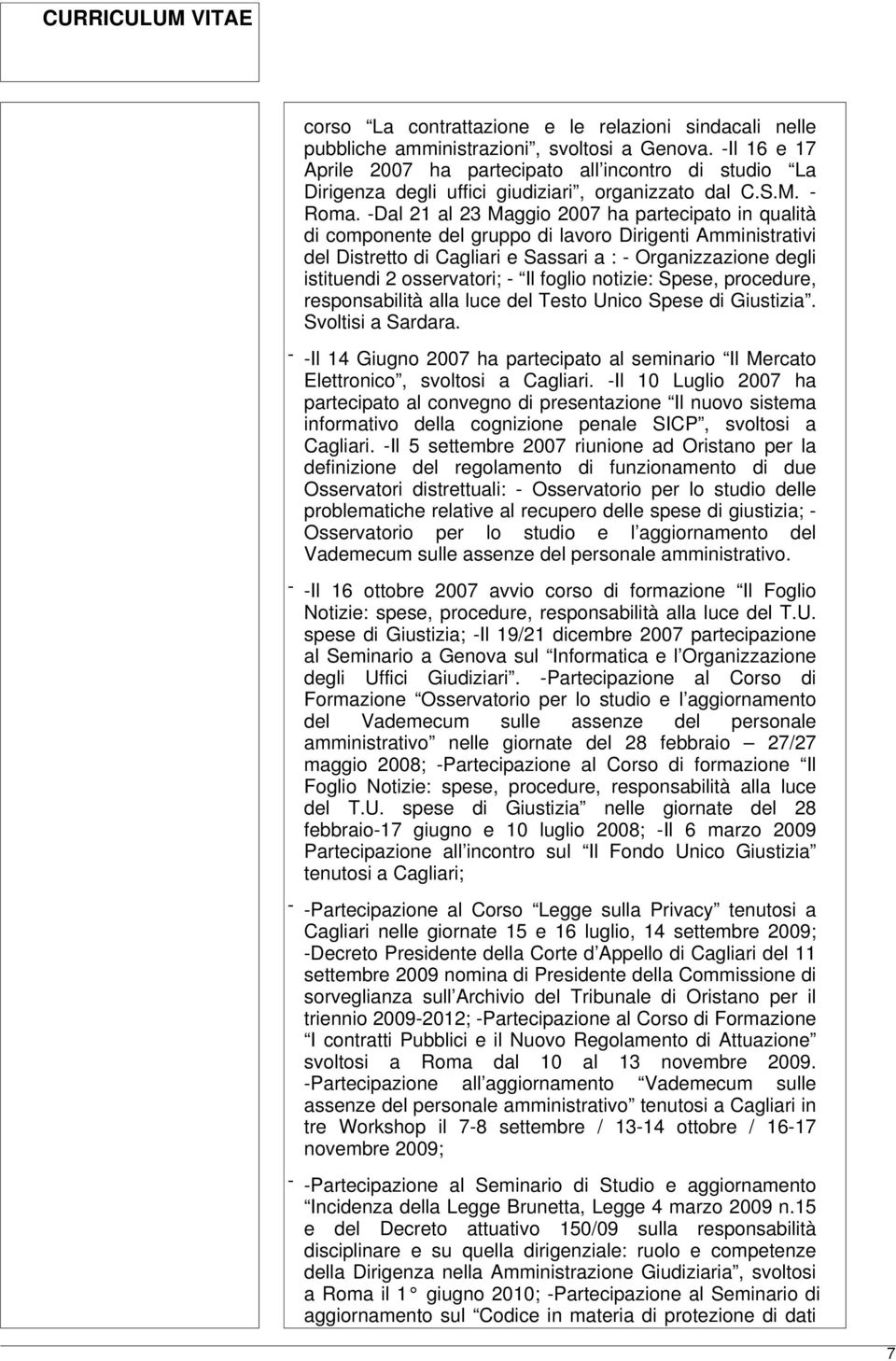 -Dal 21 al 23 Maggio 2007 ha partecipato in qualità di componente del gruppo di lavoro Dirigenti Amministrativi del Distretto di Cagliari e Sassari a : - Organizzazione degli istituendi 2