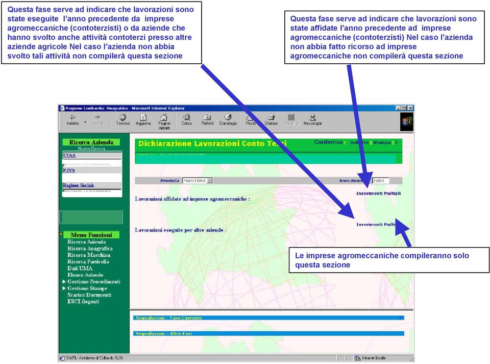 sezione Questa fase serve ad indicare che lavorazioni sono state affidate l anno precedente ad imprese agromeccaniche (contoterzisti) Nel caso