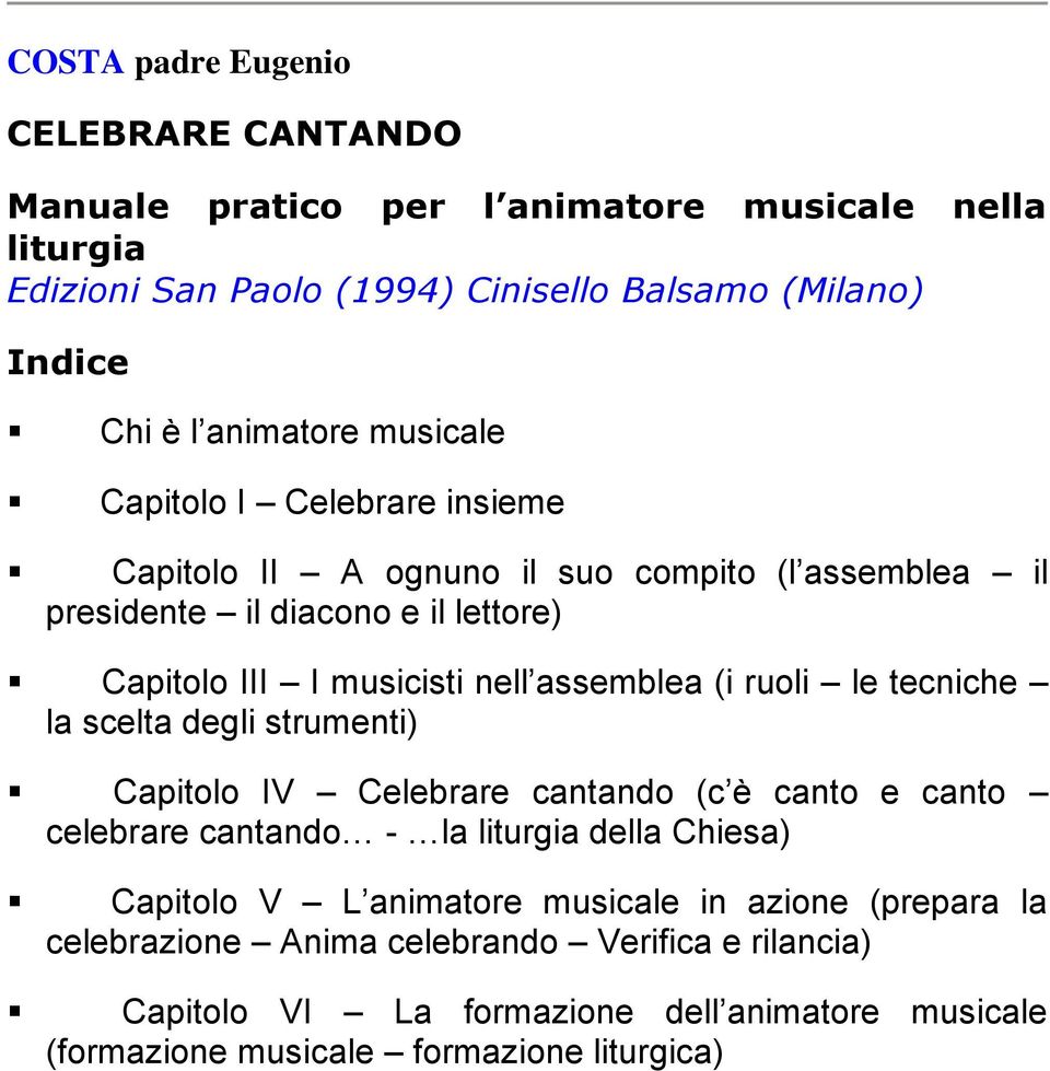 ruoli le tecniche la scelta degli strumenti) Capitolo IV Celebrare cantando (c è canto e canto celebrare cantando - la liturgia della Chiesa) Capitolo V L animatore