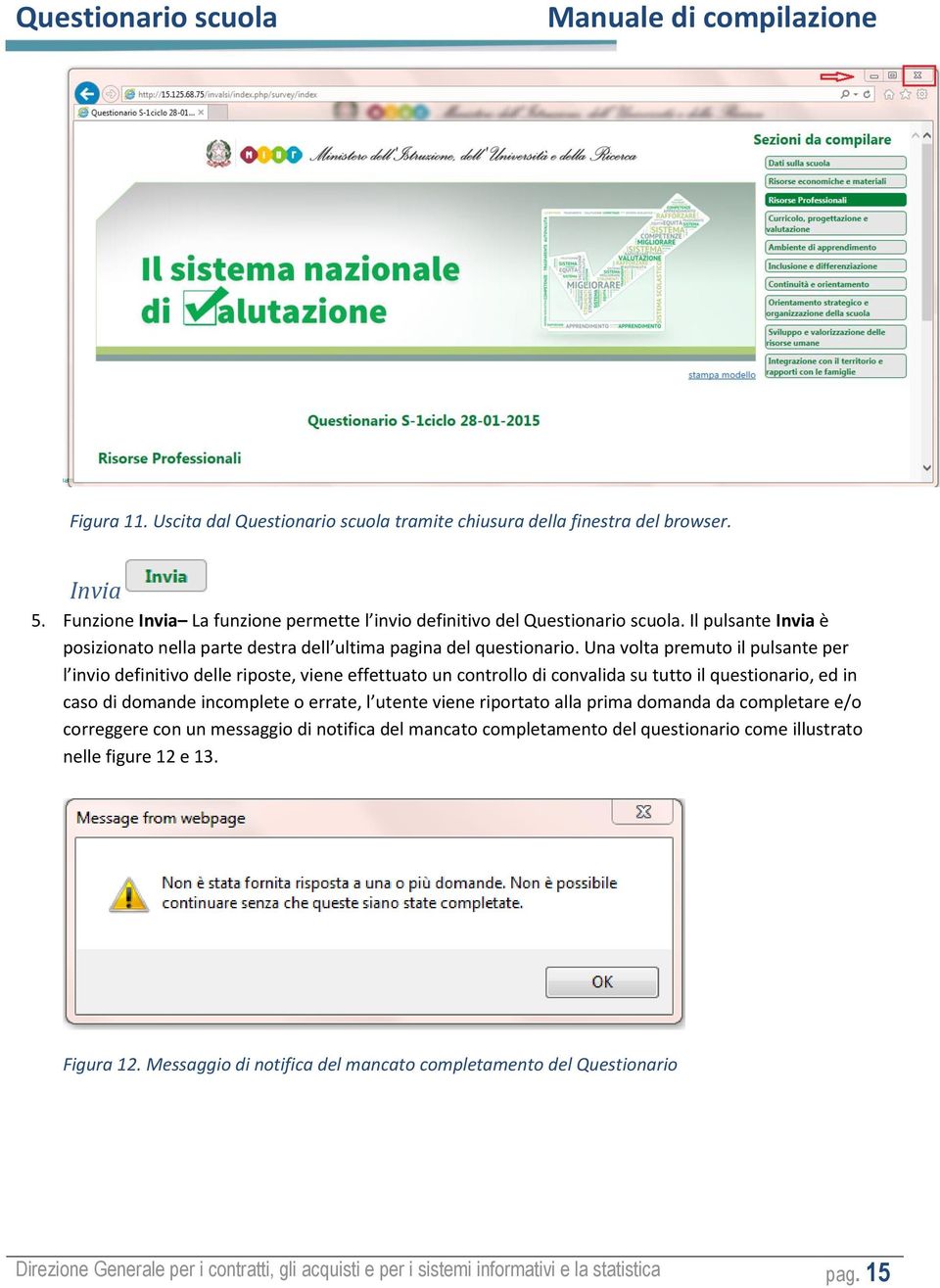 Una volta premuto il pulsante per l invio definitivo delle riposte, viene effettuato un controllo di convalida su tutto il questionario, ed in caso di domande incomplete o errate, l utente viene