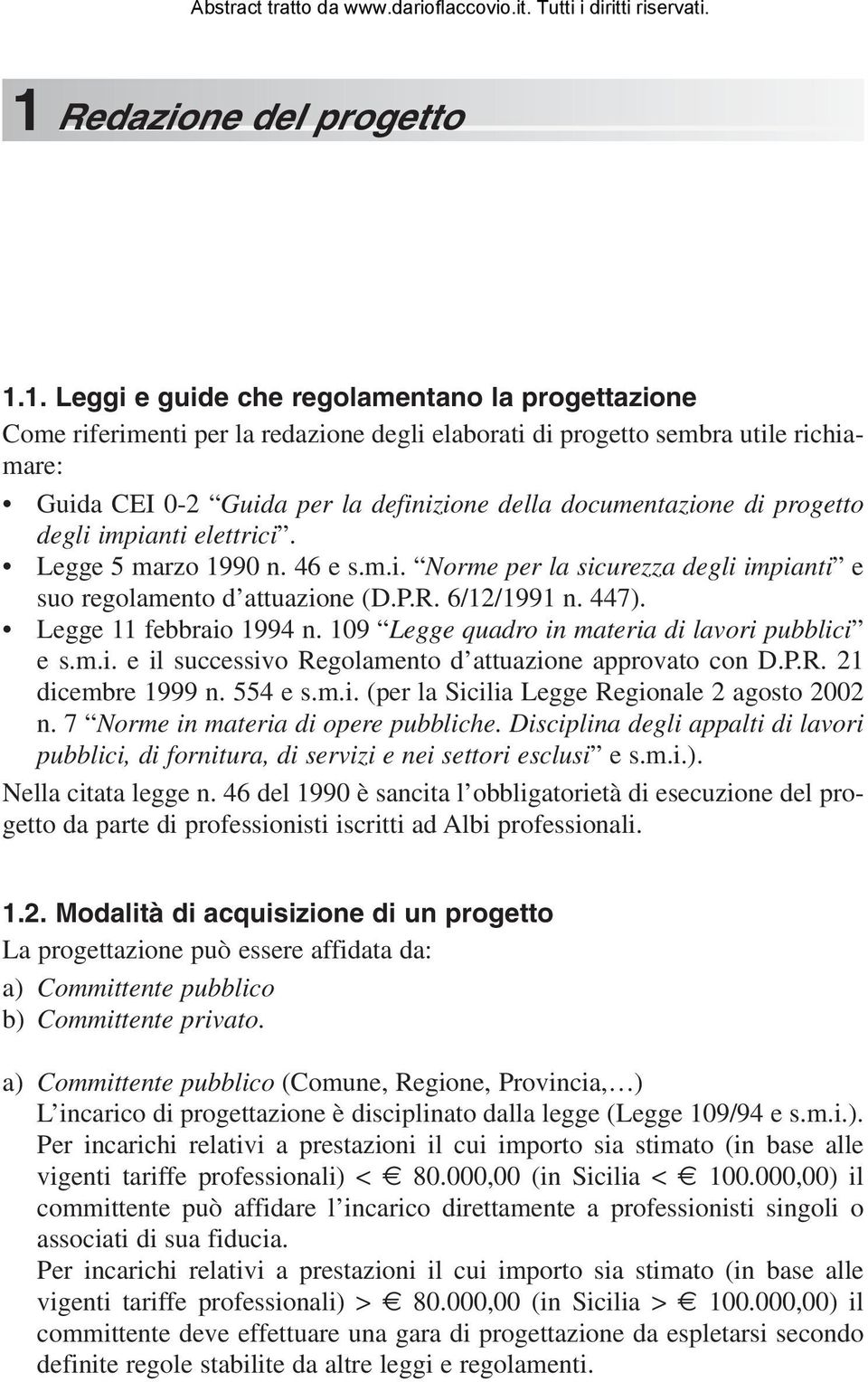 Legge 11 febbraio 1994 n. 109 Legge quadro in materia di lavori pubblici e s.m.i. e il successivo Regolamento d attuazione approvato con D.P.R. 21 dicembre 1999 n. 554 e s.m.i. (per la Sicilia Legge Regionale 2 agosto 2002 n.