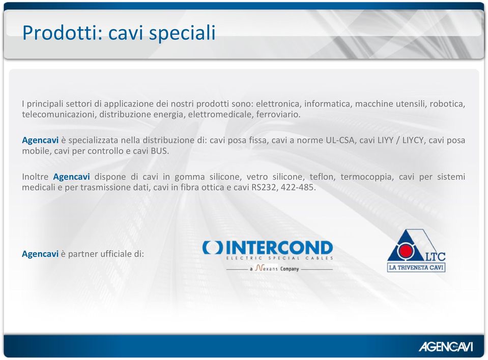 Agencavi èspecializzata nella distribuzione di: cavi posa fissa, cavi a norme UL CSA, cavi LIYY / LIYCY, cavi posa mobile, cavi per controllo e