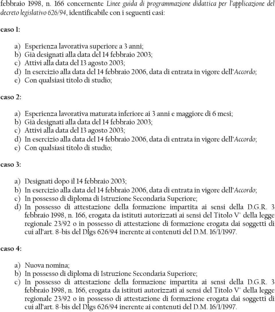 superiore a 3 anni; b) Già designati alla data del 14 febbraio 2003; c) Attivi alla data del 13 agosto 2003; d) In esercizio alla data del 14 febbraio 2006, data di entrata in vigore dell Accordo; e)