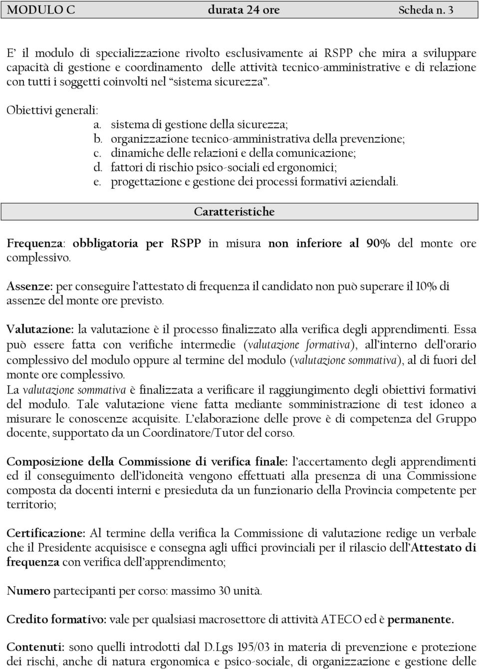 coinvolti nel sistema sicurezza. Obiettivi generali: a. sistema di gestione della sicurezza; b. organizzazione tecnico-amministrativa della prevenzione; c.