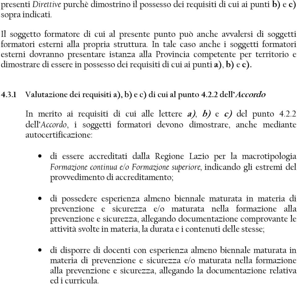 In tale caso anche i soggetti formatori esterni dovranno presentare istanza alla Provincia competente per territorio e dimostrare di essere in possesso dei requisiti di cui ai punti a), b) e c). 4.3.