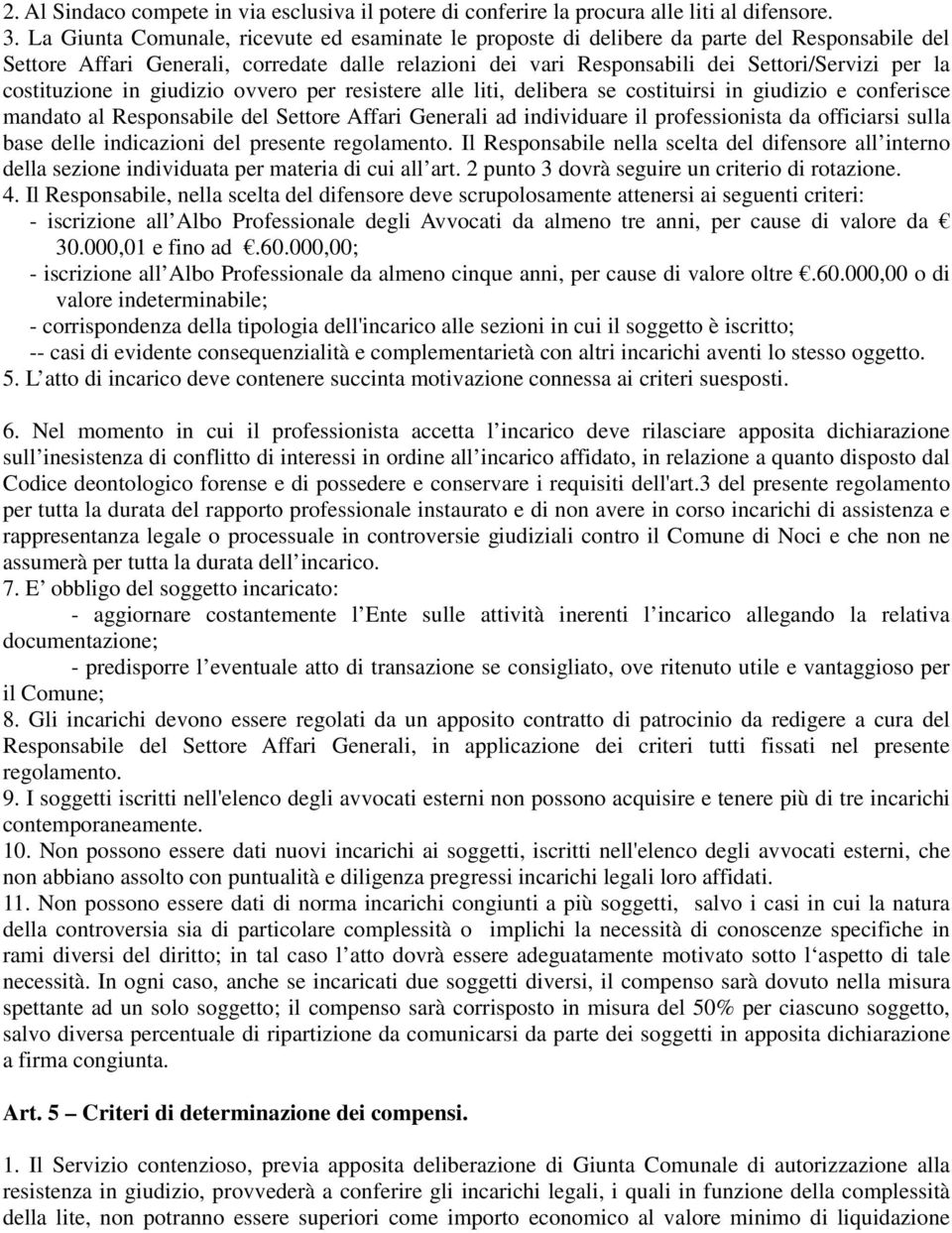 costituzione in giudizio ovvero per resistere alle liti, delibera se costituirsi in giudizio e conferisce mandato al Responsabile del Settore Affari Generali ad individuare il professionista da