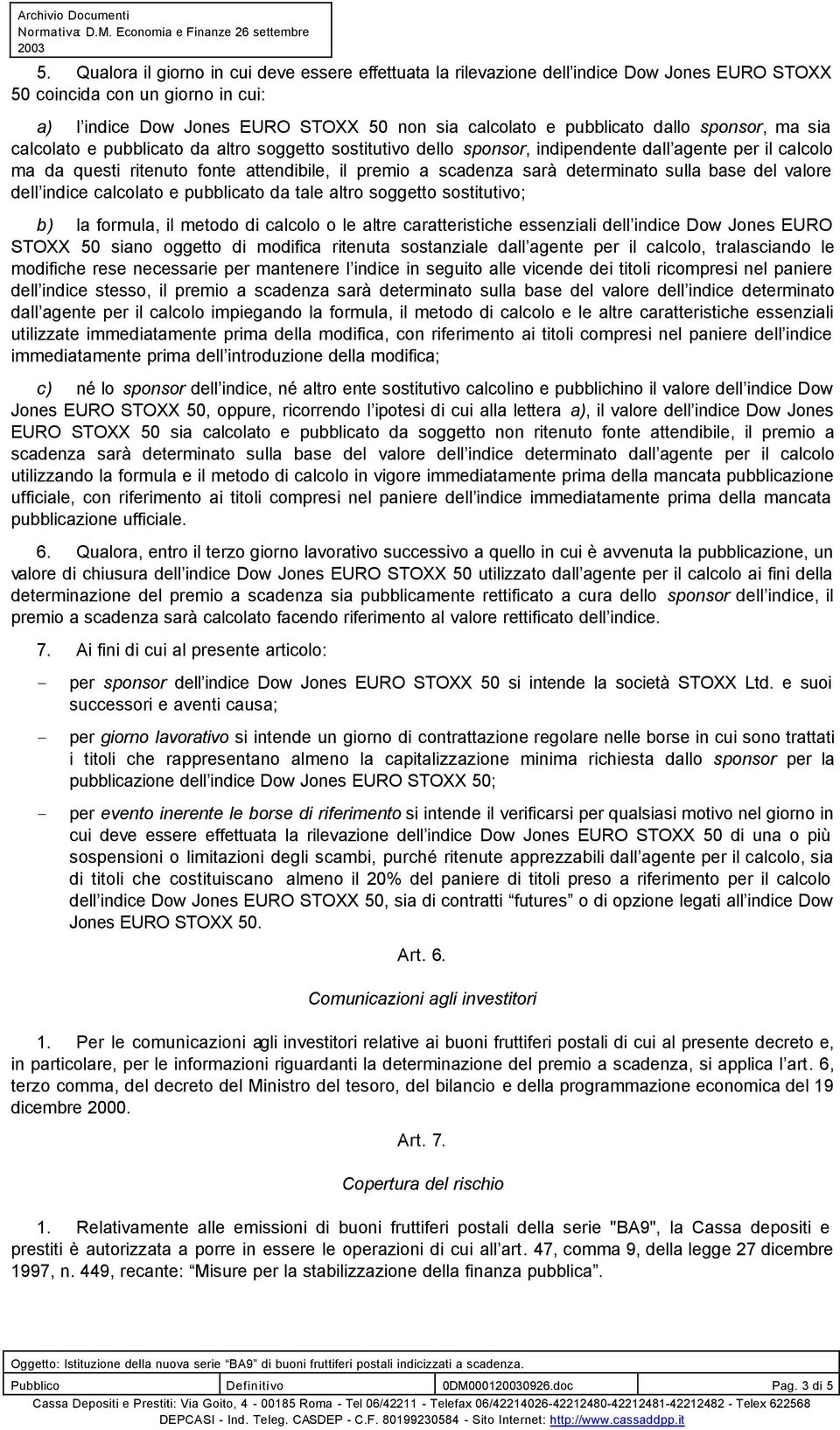 determinato sulla base del valore dell indice calcolato e pubblicato da tale altro soggetto sostitutivo; b) la formula, il metodo di calcolo o le altre caratteristiche essenziali dell indice Dow