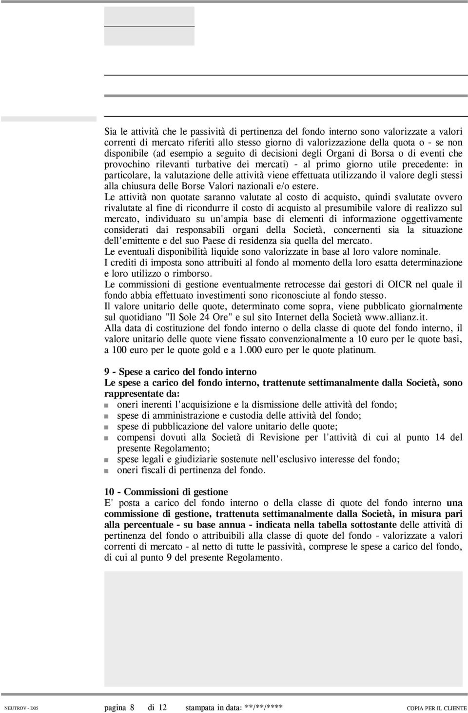 viene effettuata utilizzando il valore degli stessi alla chiusura delle Borse Valori nazionali e/o estere.