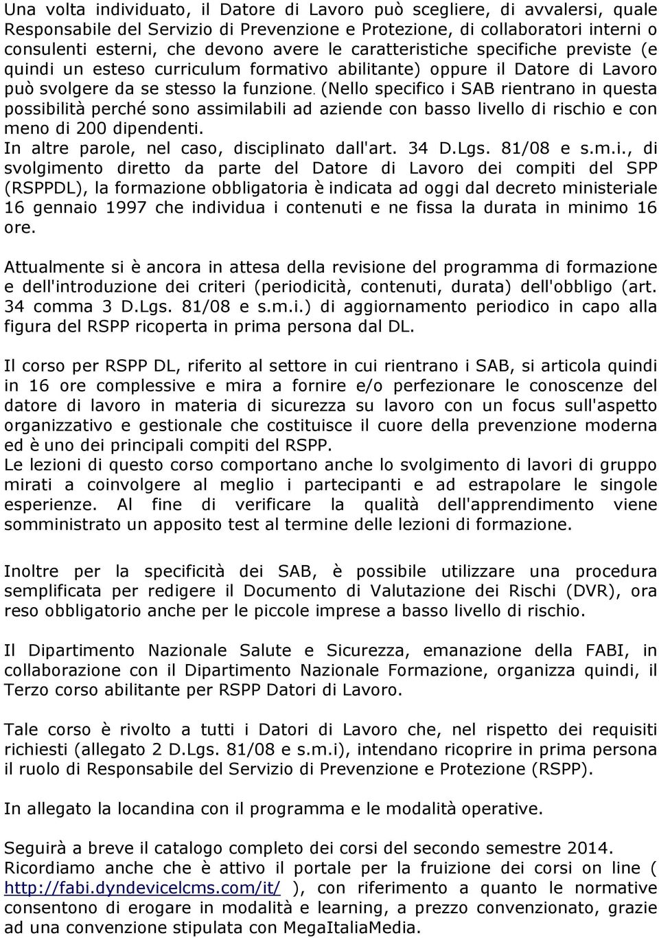 (Nello specifico i SAB rientrano in questa possibilità perché sono assimilabili ad aziende con basso livello di rischio e con meno di 200 dipendenti. In altre parole, nel caso, disciplinato dall'art.