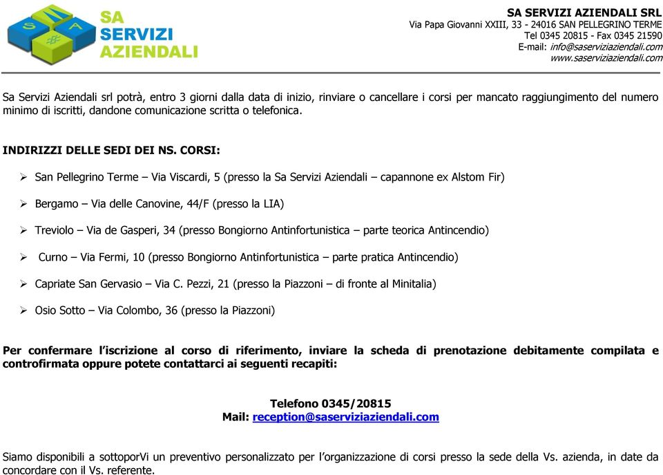 CORSI: San Pellegrino Terme Via Viscardi, 5 (presso la Sa Servizi Aziendali capannone ex Alstom Fir) Bergamo Via delle Canovine, 44/F (presso la ) Treviolo Via de Gasperi, 34 (presso Bongiorno