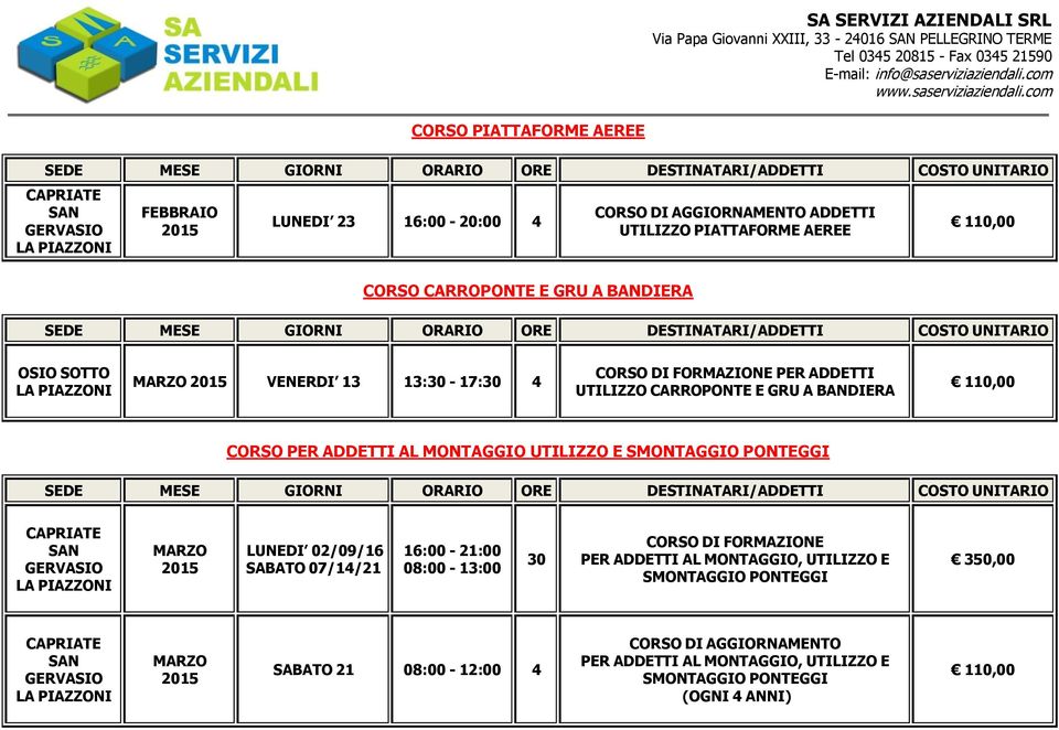 PER ADDETTI AL MONTAGGIO UTILIZZO E SMONTAGGIO PONTEGGI LUNEDI 02/09/16 SABATO 07/14/21 16:00-21:00 08:00-13:00 30 CORSO DI FORMAZIONE PER