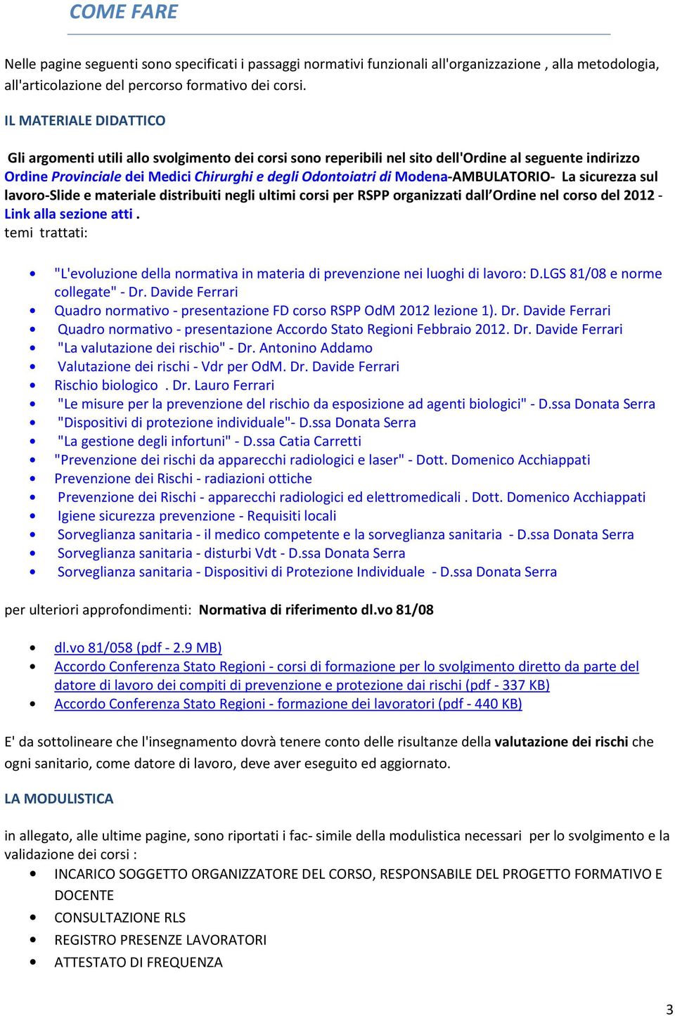 Modena-AMBULATORIO- La sicurezza sul lavoro-slide e materiale distribuiti negli ultimi corsi per RSPP organizzati dall Ordine nel corso del 2012 - Link alla sezione atti.