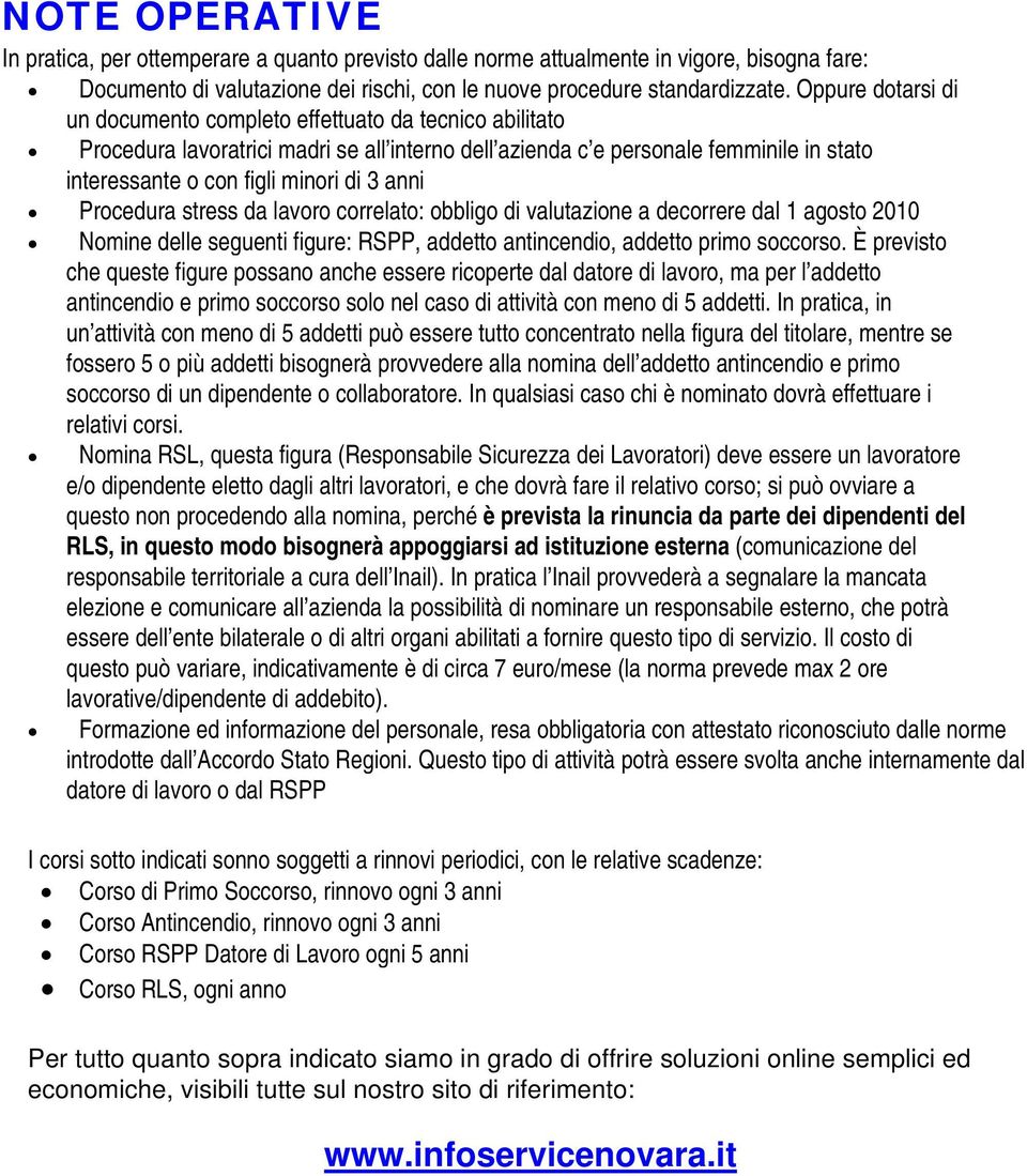 anni Procedura stress da lavoro correlato: obbligo di valutazione a decorrere dal 1 agosto 2010 Nomine delle seguenti figure: RSPP, addetto antincendio, addetto primo soccorso.