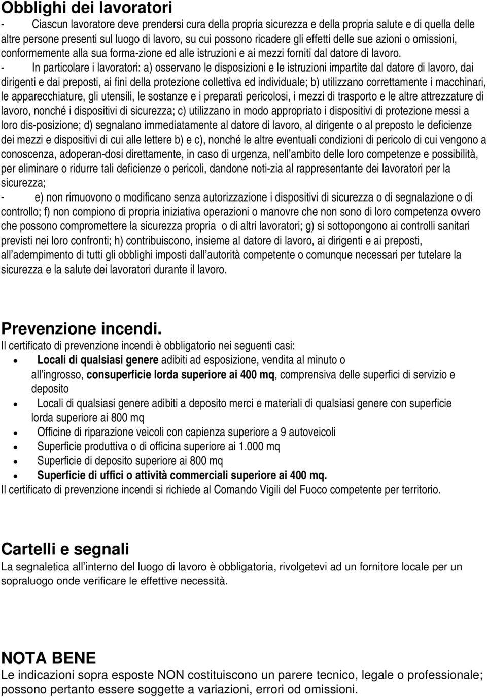 - In particolare i lavoratori: a) osservano le disposizioni e le istruzioni impartite dal datore di lavoro, dai dirigenti e dai preposti, ai fini della protezione collettiva ed individuale; b)