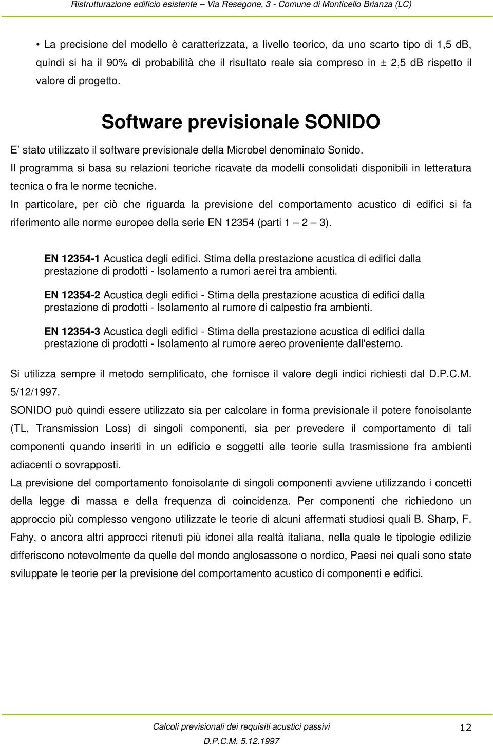 Il programma si basa su relazioni teoriche ricavate da modelli consolidati disponibili in letteratura tecnica o fra le norme tecniche.