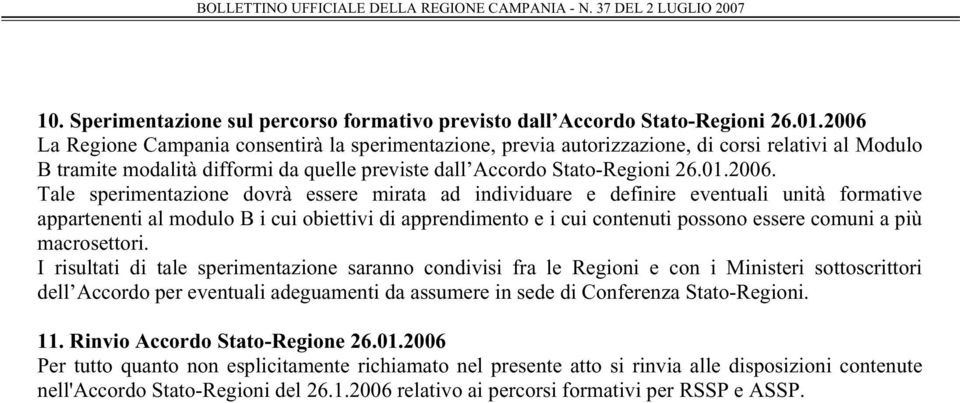 sperimentazione dovrà essere mirata ad individuare e definire eventuali unità formative appartenenti al modulo B i cui obiettivi di apprendimento e i cui contenuti possono essere comuni a più