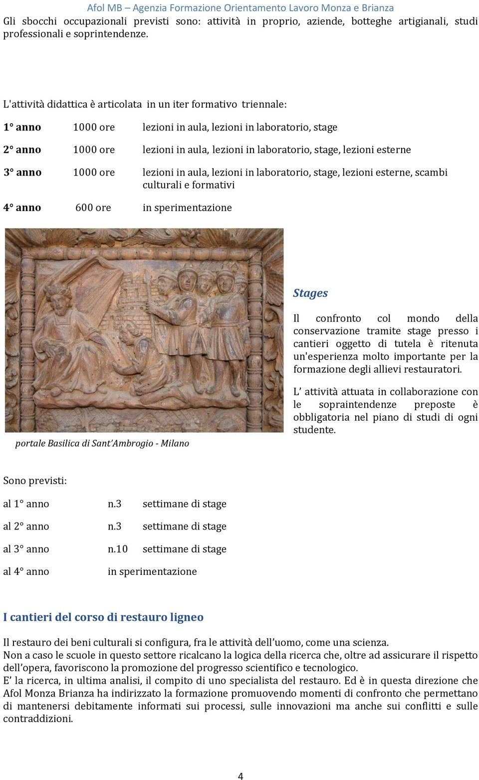 lezioni esterne 3 anno 1000 ore lezioni in aula, lezioni in laboratorio, stage, lezioni esterne, scambi culturali e formativi 4 anno 600 ore in sperimentazione Stages Il confronto col mondo della