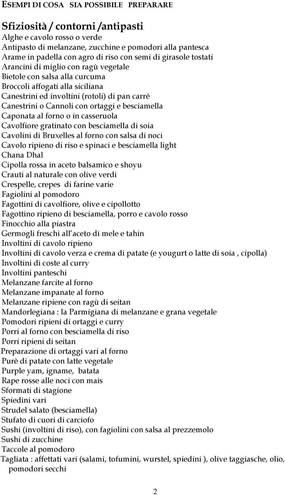 ortaggi e besciamella Caponata al forno o in casseruola Cavolfiore gratinato con besciamella di soia Cavolini di Bruxelles al forno con salsa di noci Cavolo ripieno di riso e spinaci e besciamella