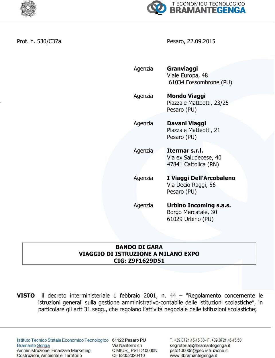 a.s. Borgo Mercatale, 30 61029 Urbino (PU) BANDO DI GARA VIAGGIO DI ISTRUZIONE A MILANO EXPO CIG: Z9F1629D51 VISTO il decreto interministeriale 1 febbraio 2001, n.