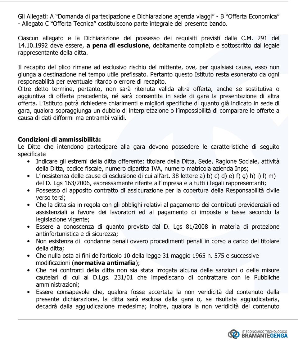 1992 deve essere, a pena di esclusione, debitamente compilato e sottoscritto dal legale rappresentante della ditta.