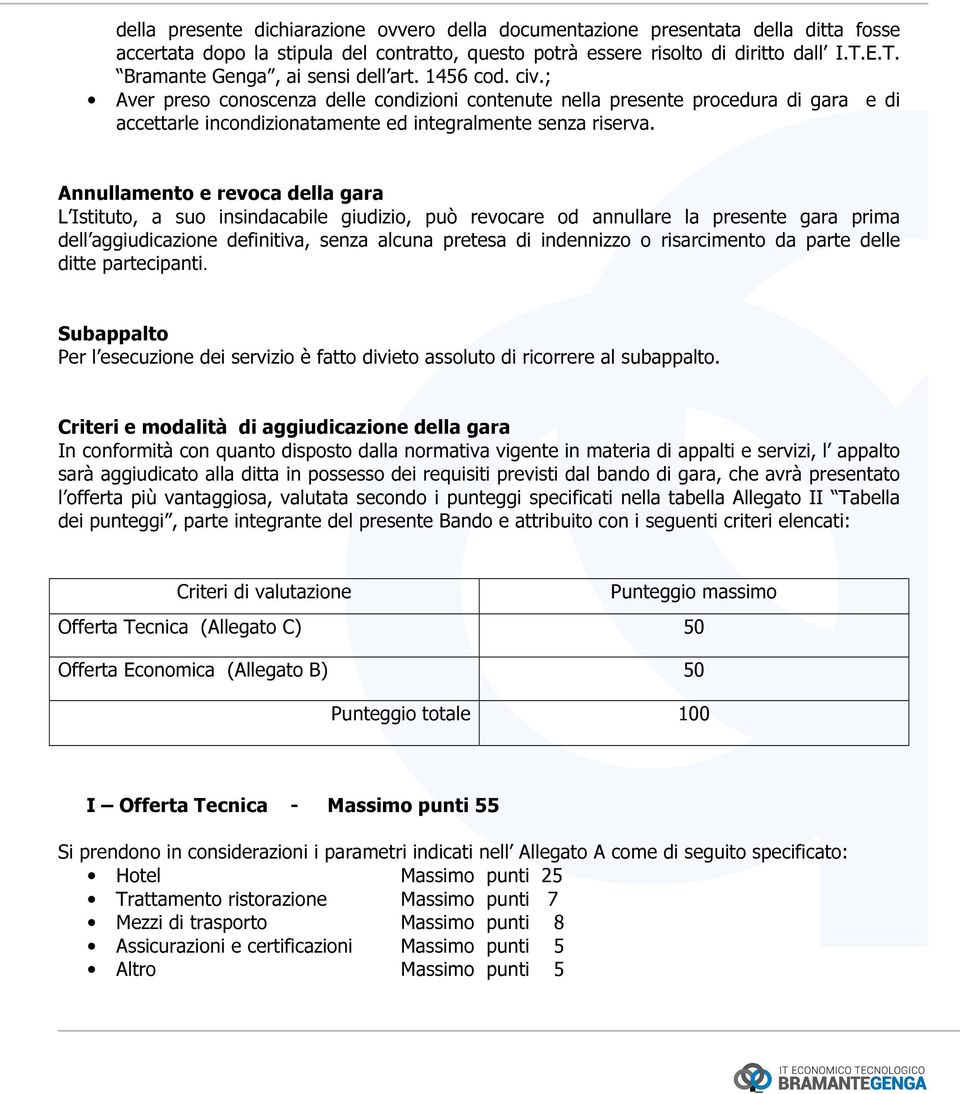 ; Aver preso conoscenza delle condizioni contenute nella presente procedura di gara e di accettarle incondizionatamente ed integralmente senza riserva.