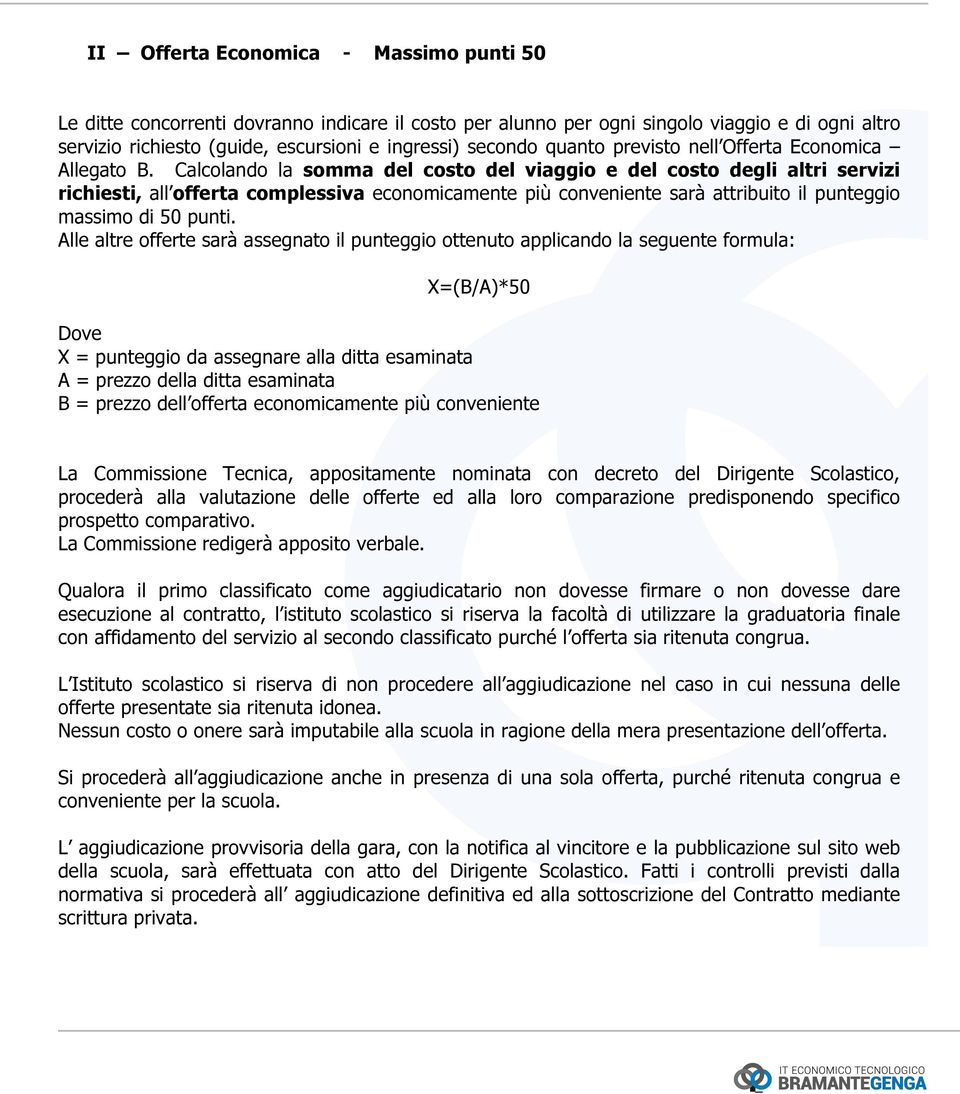 Calcolando la somma del costo del viaggio e del costo degli altri servizi richiesti, all offerta complessiva economicamente più conveniente sarà attribuito il punteggio massimo di 50 punti.