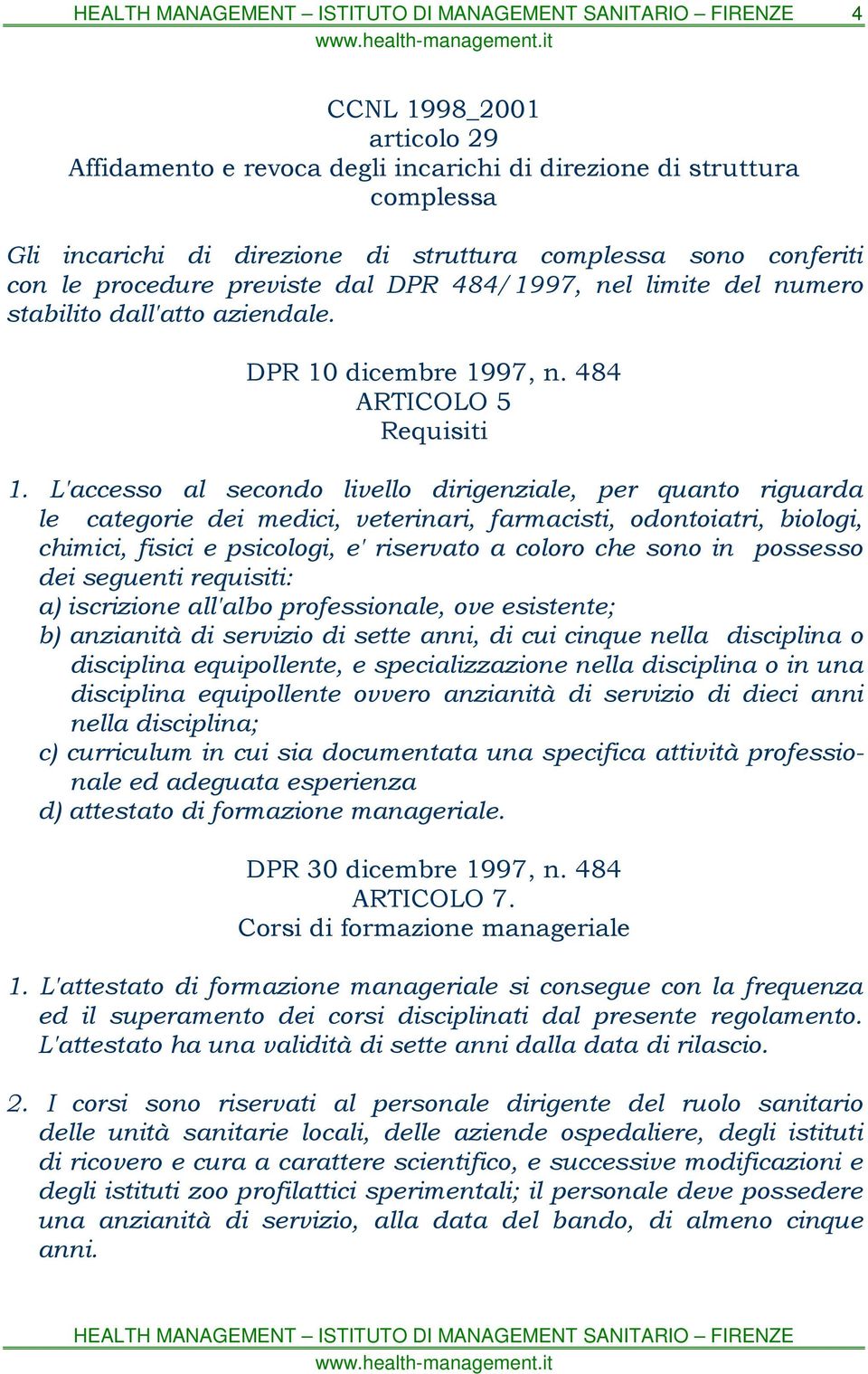 L'accesso al secondo livello dirigenziale, per quanto riguarda le categorie dei medici, veterinari, farmacisti, odontoiatri, biologi, chimici, fisici e psicologi, e' riservato a coloro che sono in