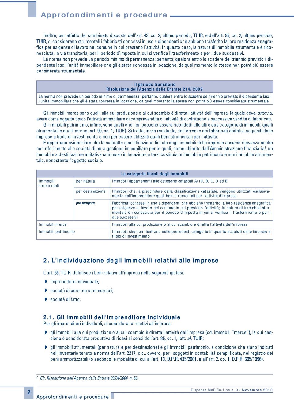 attività. In questo caso, la natura di immobile strumentale è riconosciuta, in via transitoria, per il periodo d imposta in cui si verifica il trasferimento e per i due successivi.