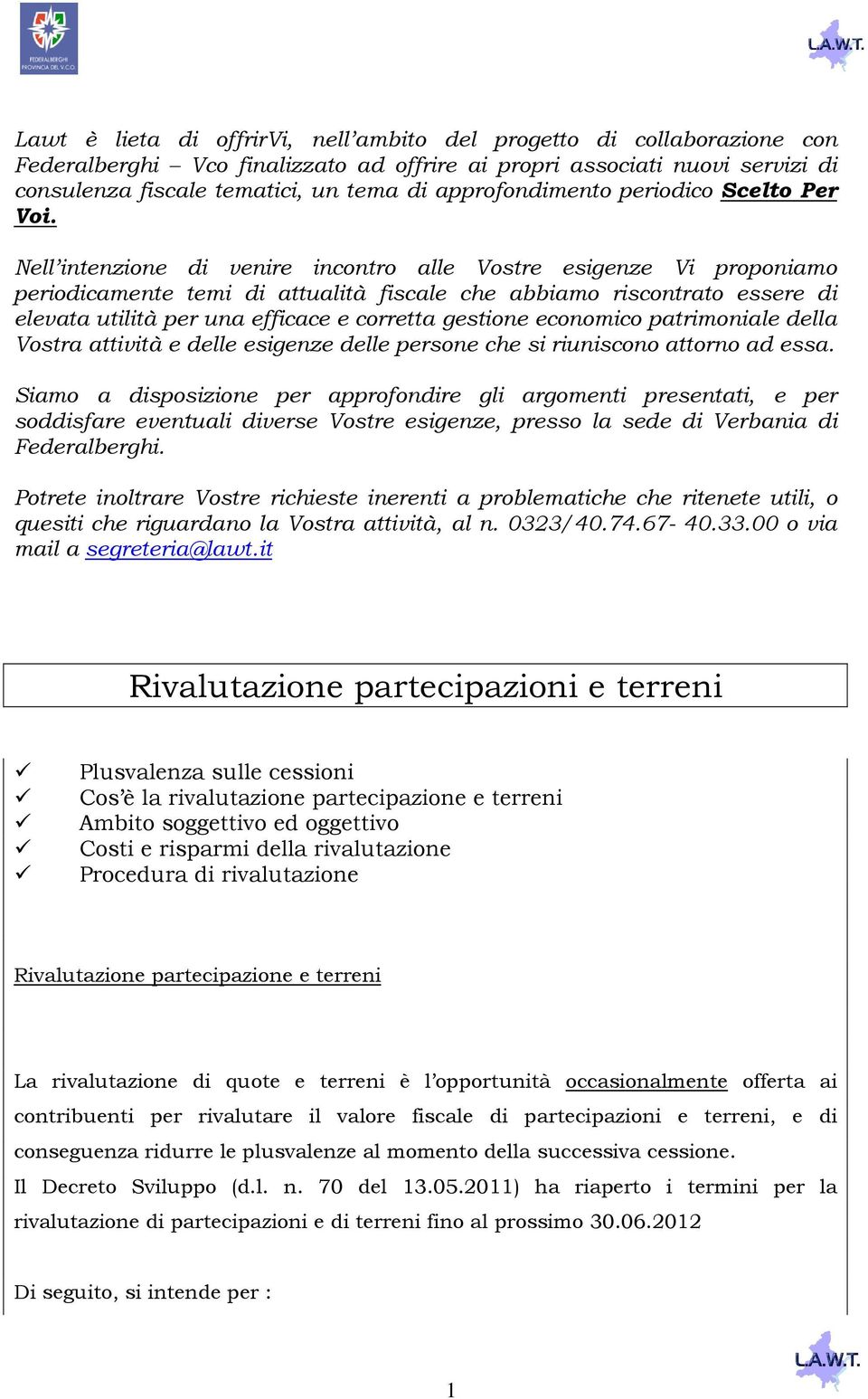 Nell intenzione di venire incontro alle Vostre esigenze Vi proponiamo periodicamente temi di attualità fiscale che abbiamo riscontrato essere di elevata utilità per una efficace e corretta gestione