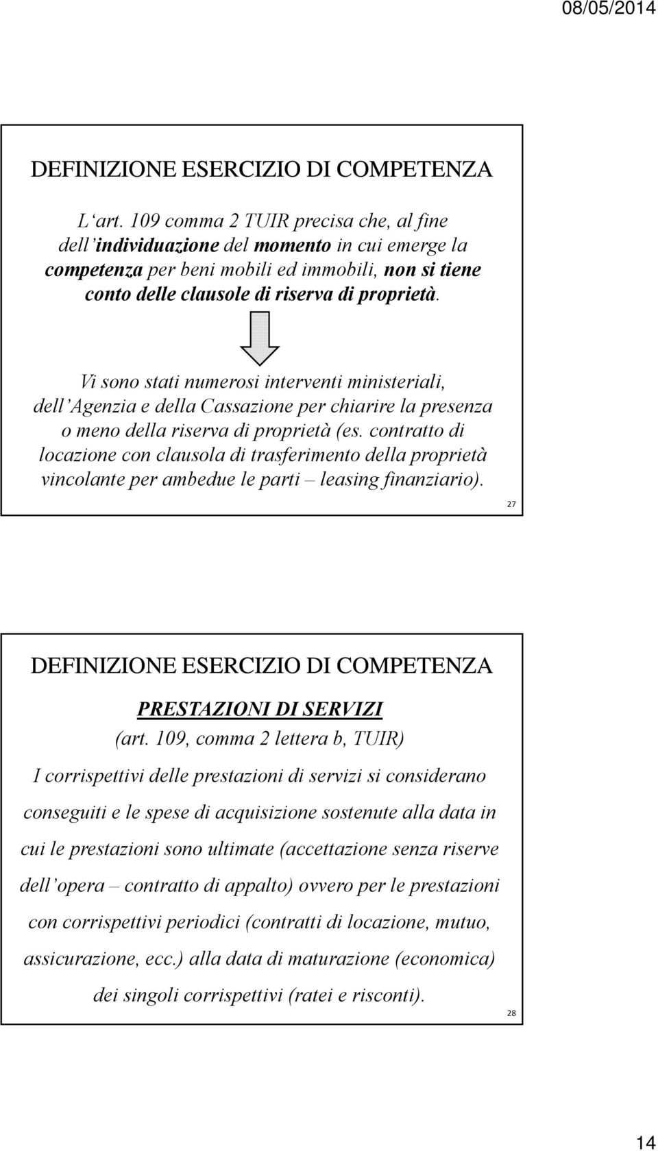 Vi sono stati numerosi interventi ministeriali, dell Agenzia e della Cassazione per chiarire la presenza o meno della riserva di proprietà (es.