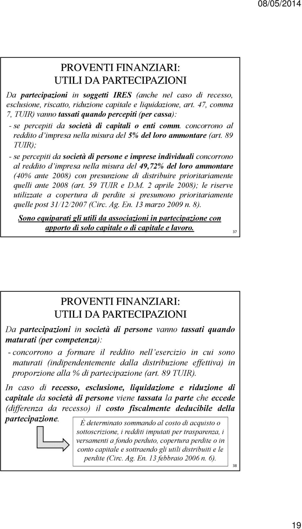 89 TUIR); - se percepiti da società di persone e imprese individuali concorrono al reddito d impresa nella misura del 49,72% del loro ammontare (40% ante 2008) con presunzione di distribuire