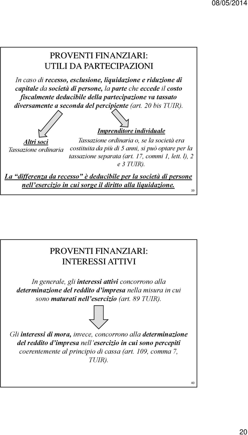 Altri soci Tassazione ordinaria Imprenditore individuale Tassazione ordinaria o, se la società era costituita da più di 5 anni, si può optare per la tassazione separata (art. 17, commi 1, lett.