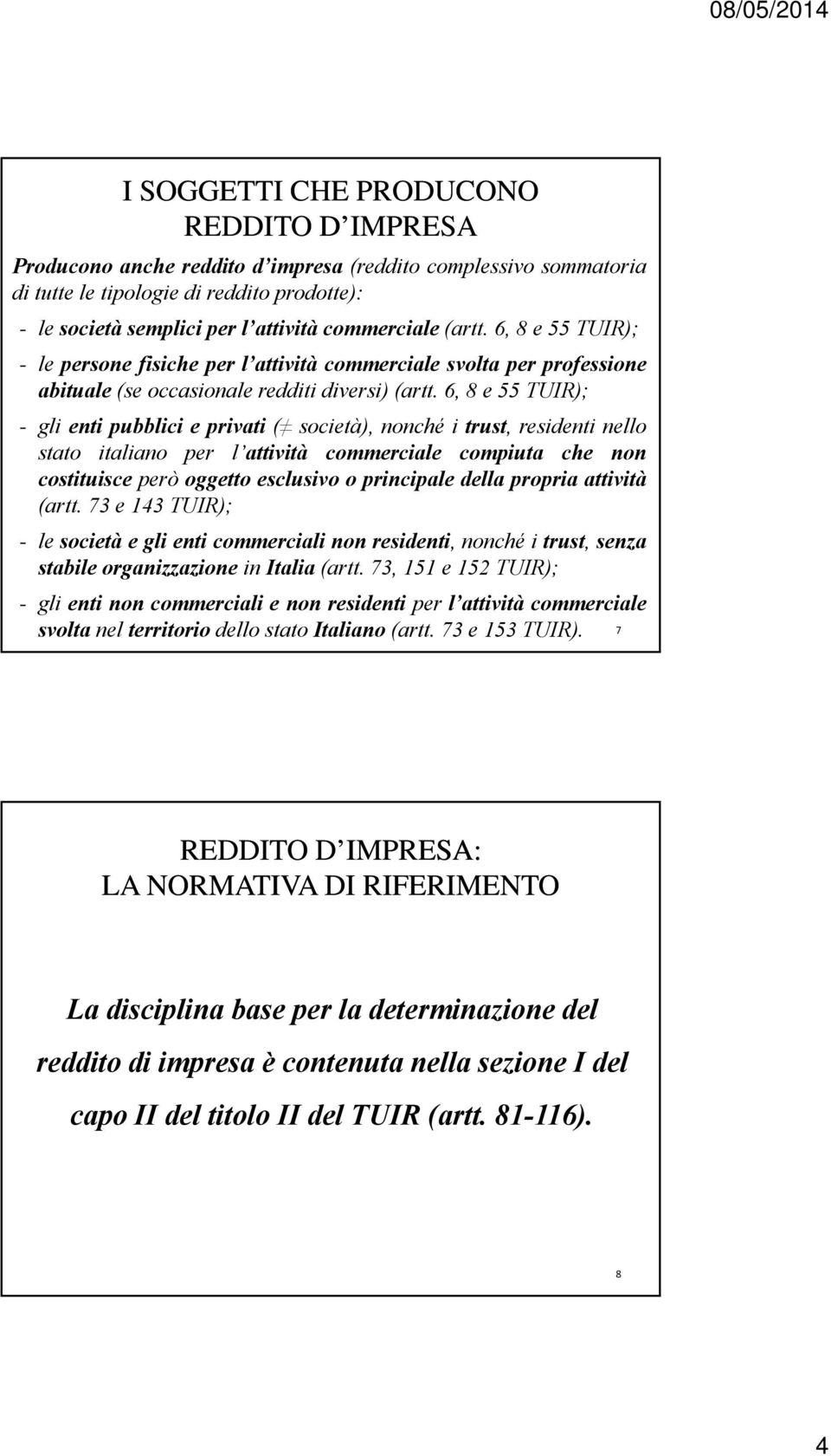 6, 8 e 55 TUIR); - gli enti pubblici e privati ( società), nonché i trust, residenti nello stato italiano per l attività commerciale compiuta che non costituisce però oggetto esclusivo o principale p