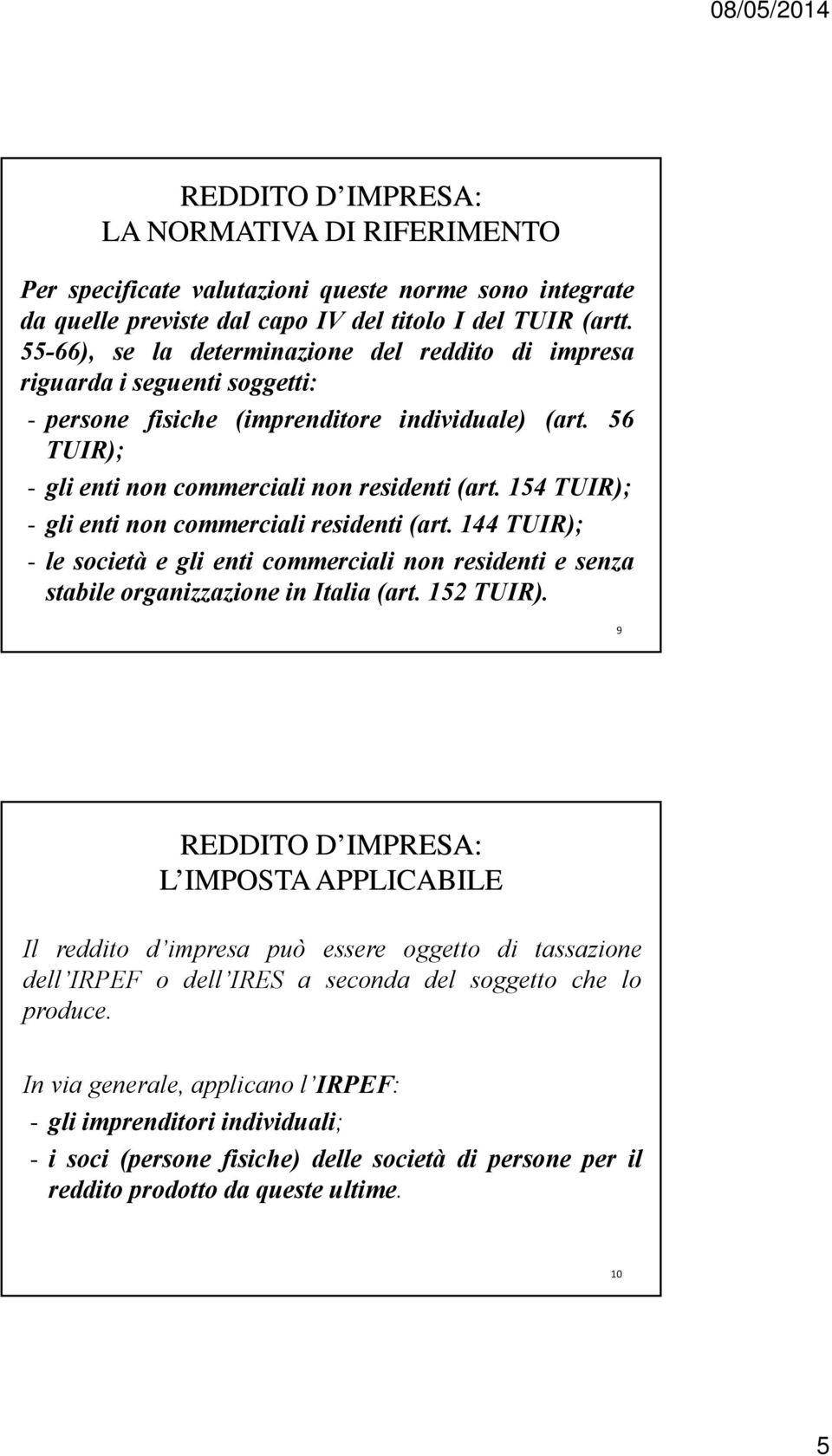 154 TUIR); - gli enti non commerciali residenti (art. 144 TUIR); - le società e gli enti commerciali non residenti e senza stabile organizzazione in Italia (art. 152 TUIR).