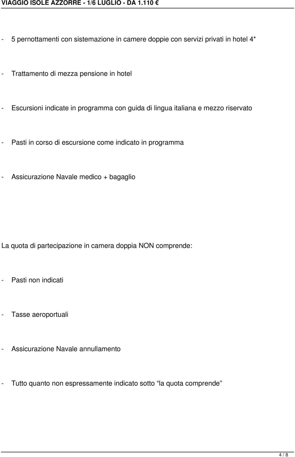 programma - Assicurazione Navale medico + bagaglio La quota di partecipazione in camera doppia NON comprende: - Pasti non