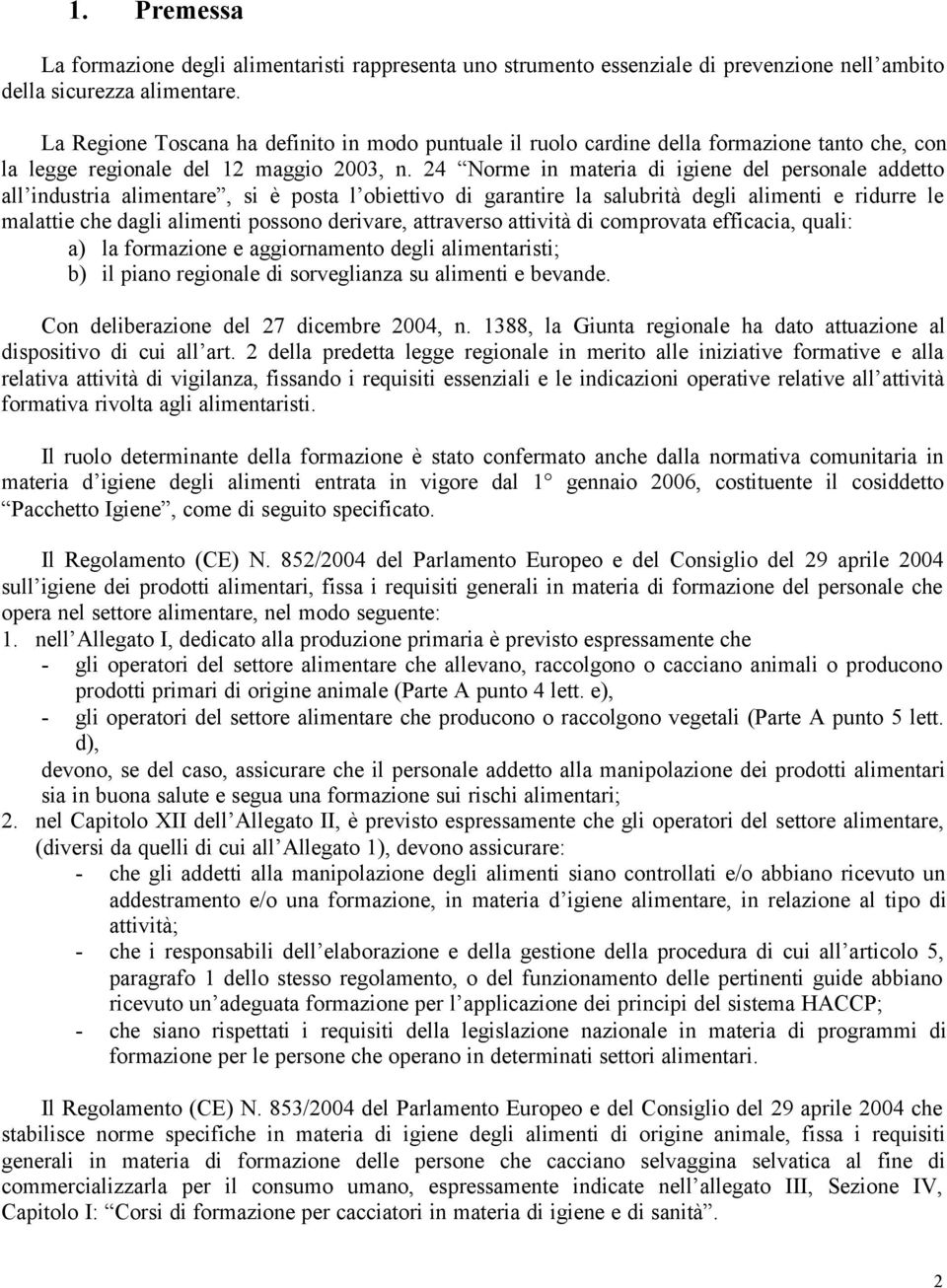 24 Norme in materia di igiene del personale addetto all industria alimentare, si è posta l obiettivo di garantire la salubrità degli alimenti e ridurre le malattie che dagli alimenti possono