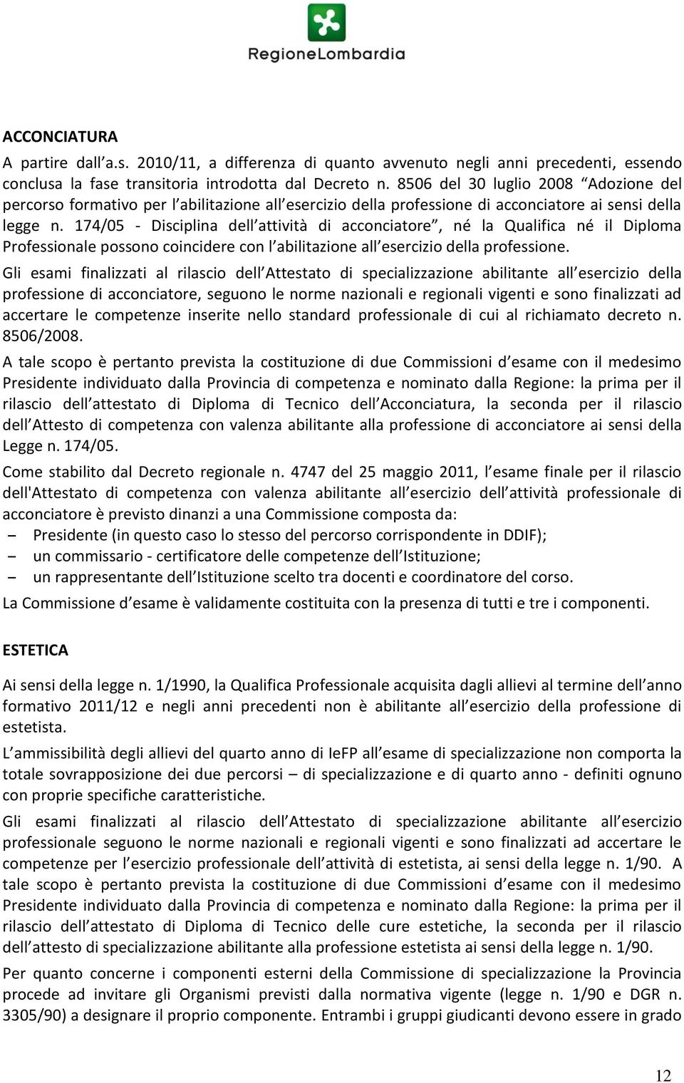 174/05 - Disciplina dell attività di acconciatore, né la Qualifica né il Diploma Professionale possono coincidere con l abilitazione all esercizio della professione.