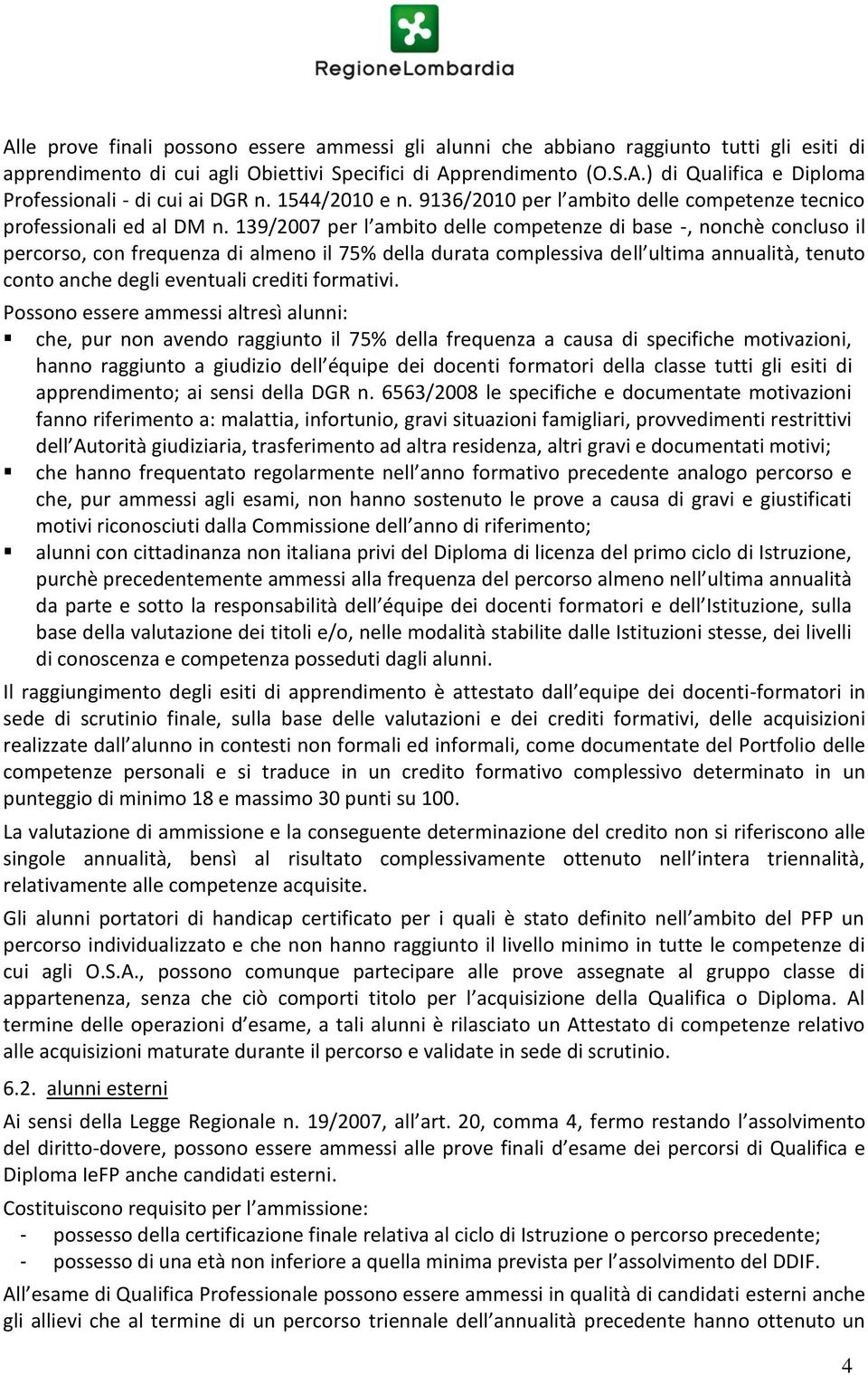 139/2007 per l ambito delle competenze di base -, nonchè concluso il percorso, con frequenza di almeno il 75% della durata complessiva dell ultima annualità, tenuto conto anche degli eventuali