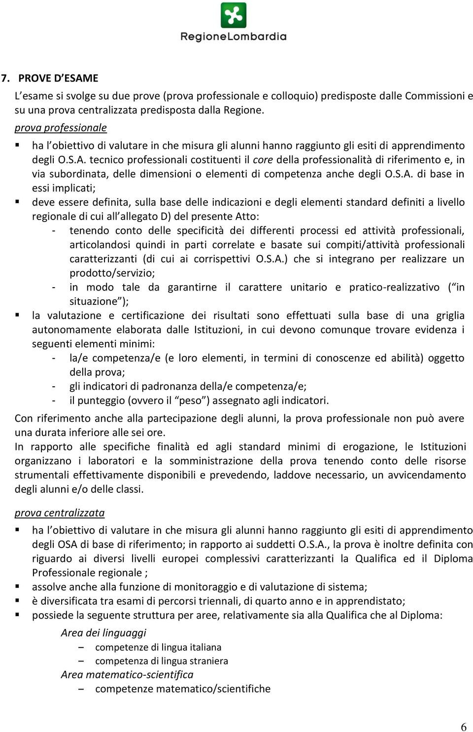 tecnico professionali costituenti il core della professionalità di riferimento e, in via subordinata, delle dimensioni o elementi di competenza anche degli O.S.A.