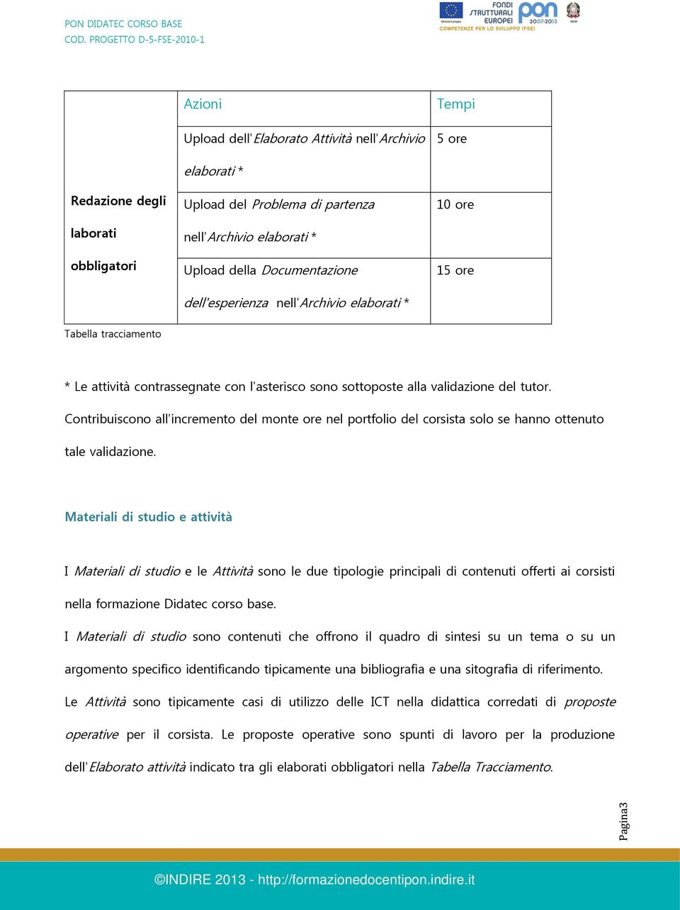 Contribuiscono all'incremento del monte ore nel portfolio del corsista solo se hanno ottenuto tale validazione.