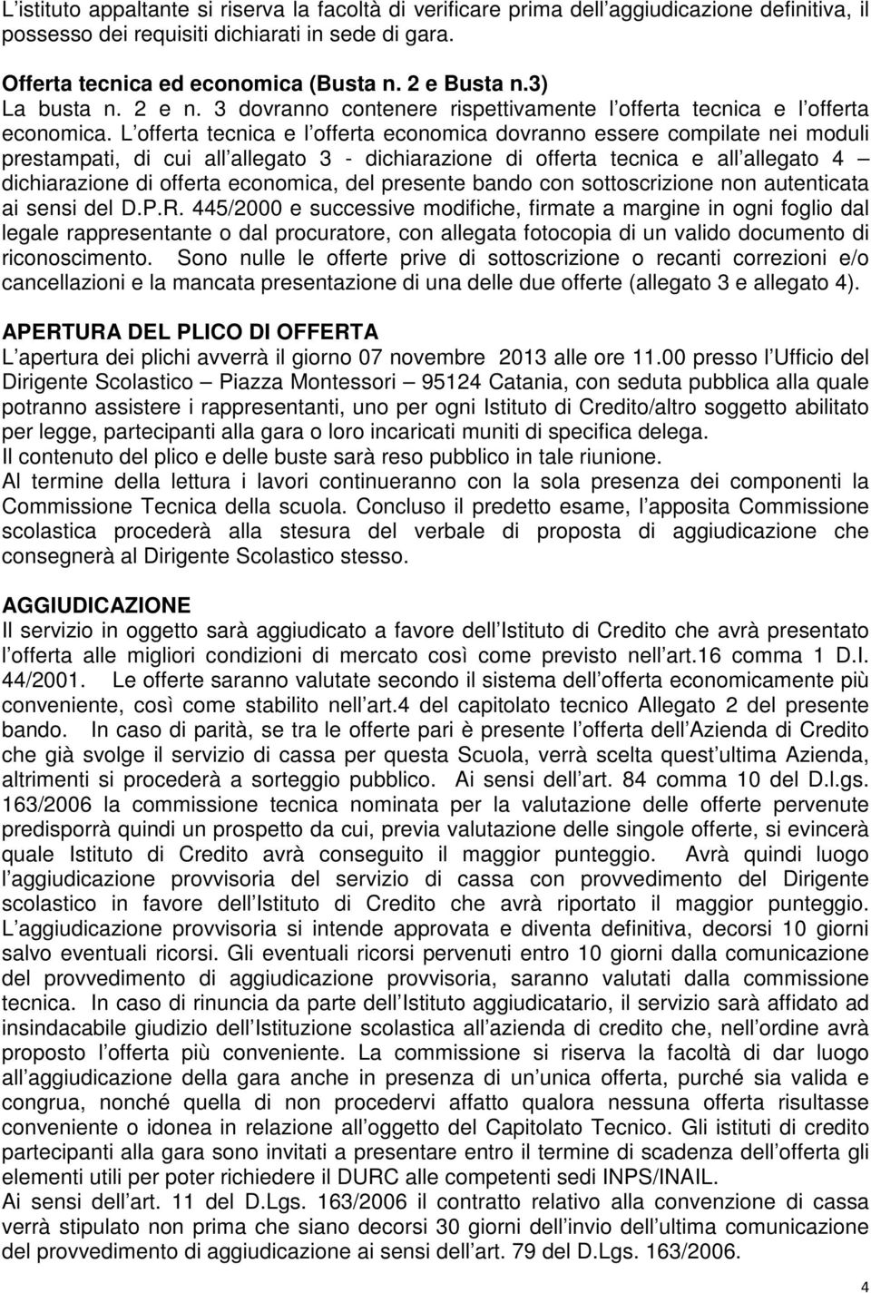 L offerta tecnica e l offerta economica dovranno essere compilate nei moduli prestampati, di cui all allegato 3 - dichiarazione di offerta tecnica e all allegato 4 dichiarazione di offerta economica,