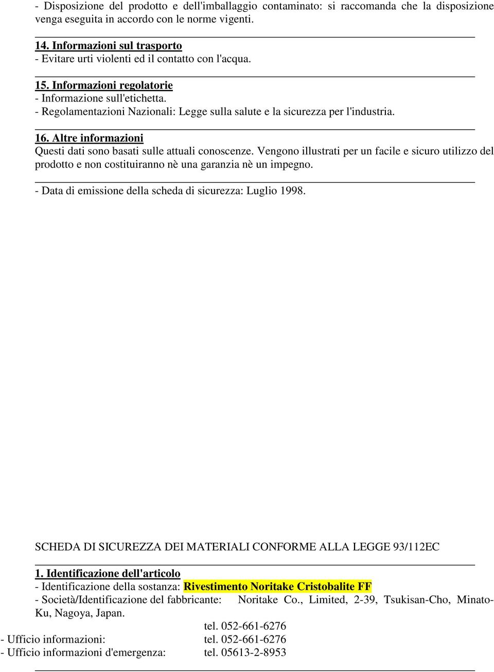 - Regolamentazioni Nazionali: Legge sulla salute e la sicurezza per l'industria. 16. Altre informazioni Questi dati sono basati sulle attuali conoscenze.