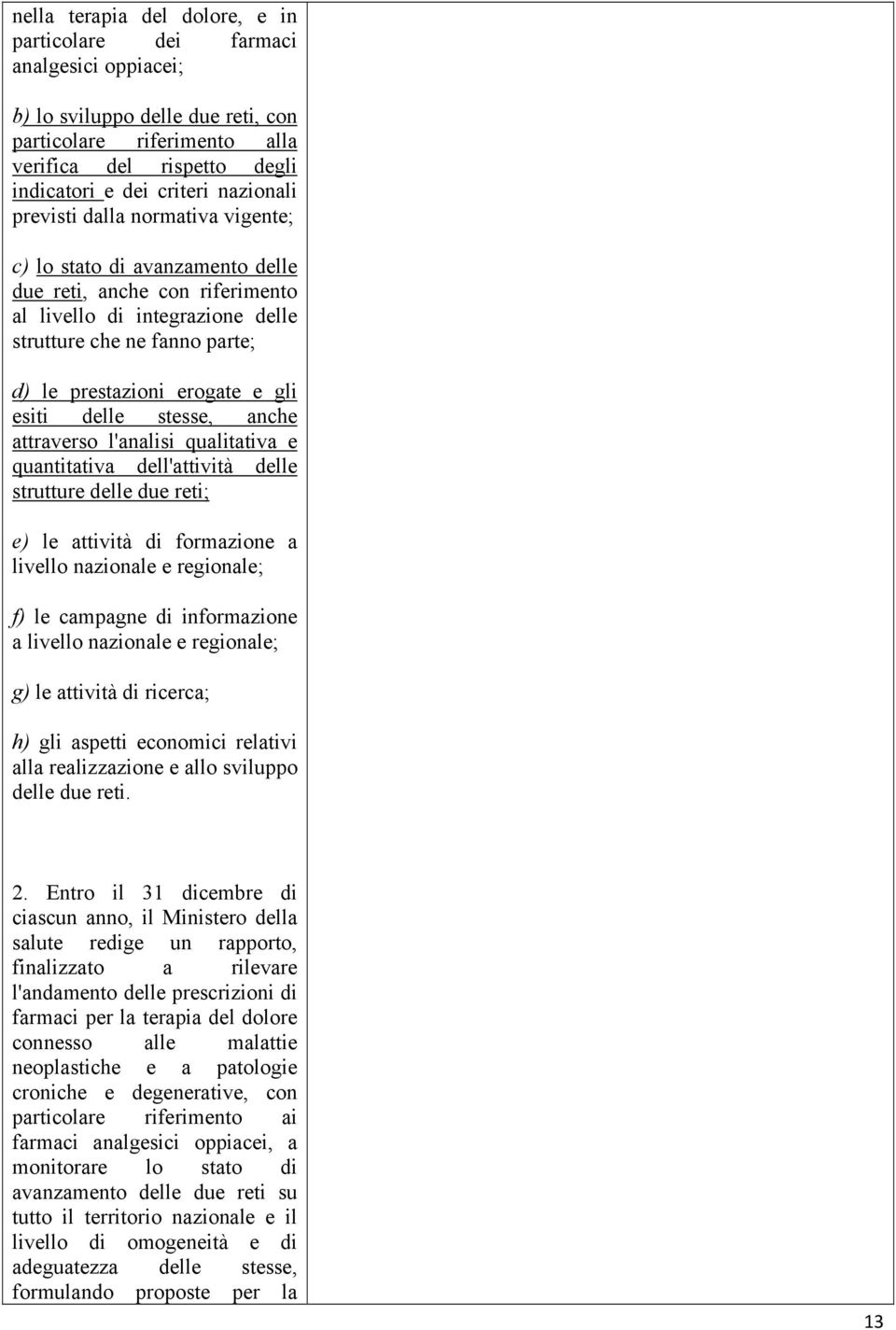 gli esiti delle stesse, anche attraverso l'analisi qualitativa e quantitativa dell'attività delle strutture delle due reti; e) le attività di formazione a livello nazionale e regionale; f) le