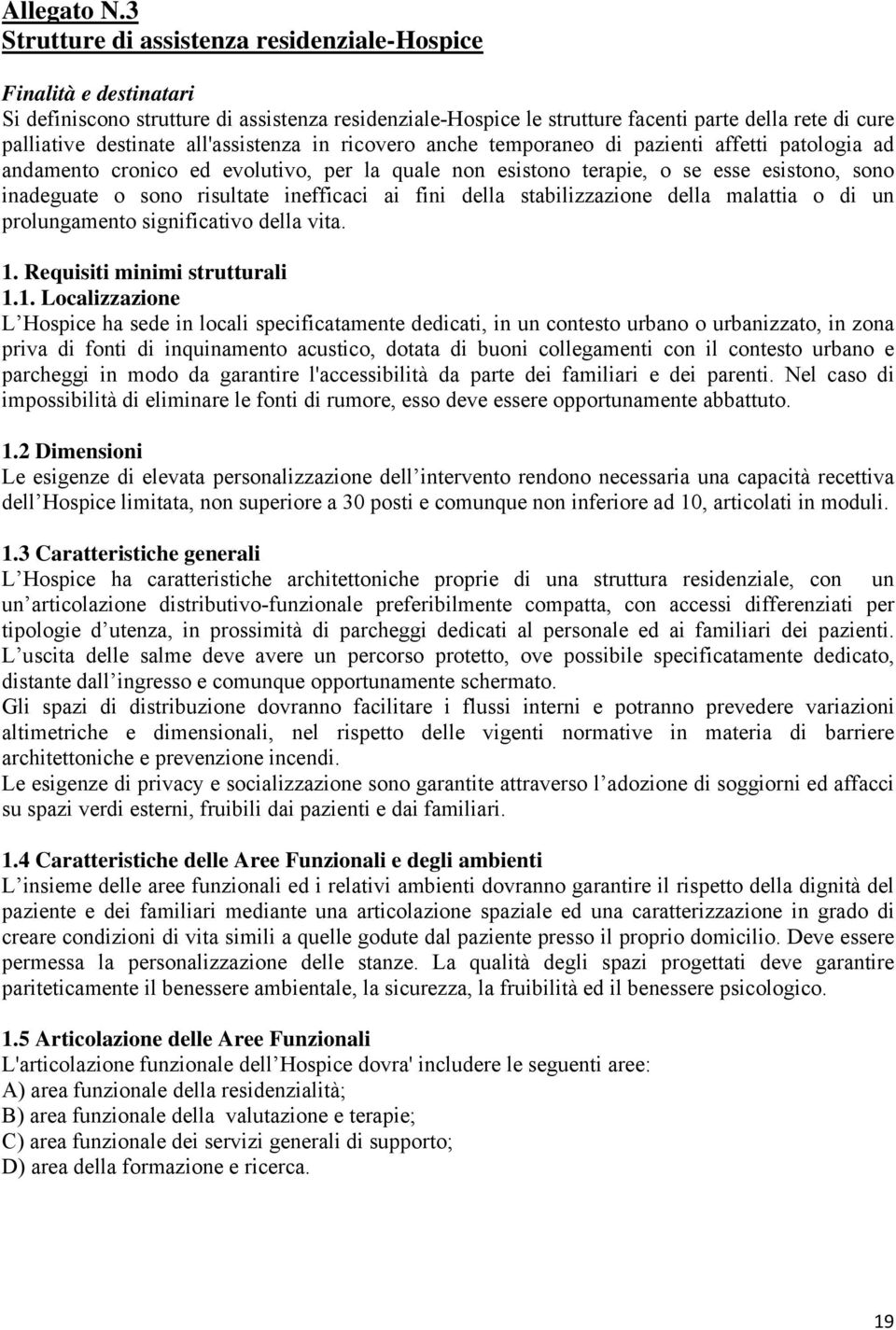 all'assistenza in ricovero anche temporaneo di pazienti affetti patologia ad andamento cronico ed evolutivo, per la quale non esistono terapie, o se esse esistono, sono inadeguate o sono risultate