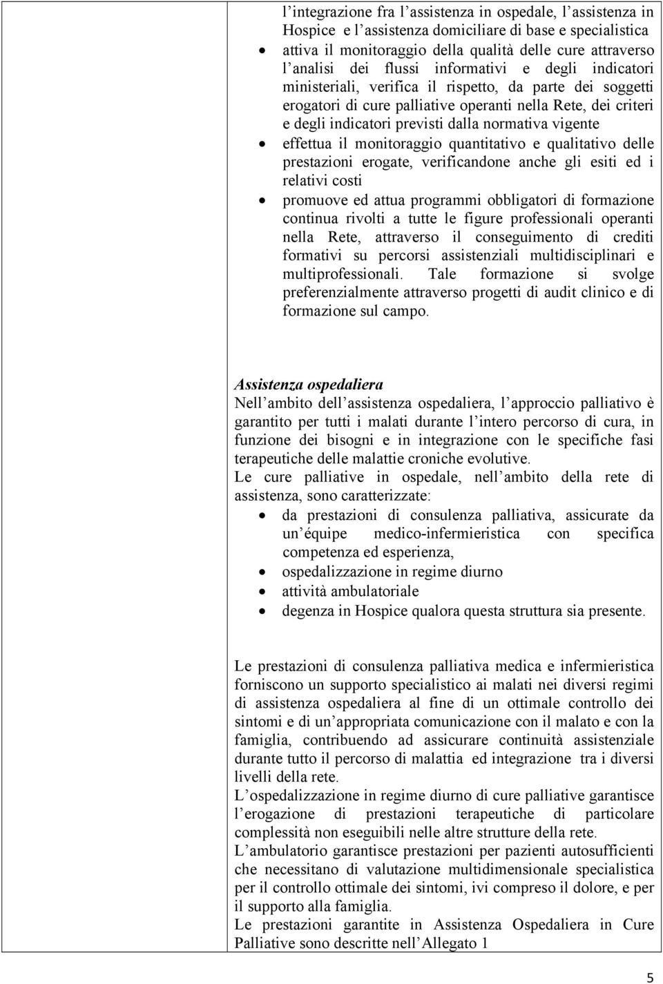 vigente effettua il monitoraggio quantitativo e qualitativo delle prestazioni erogate, verificandone anche gli esiti ed i relativi costi promuove ed attua programmi obbligatori di formazione continua