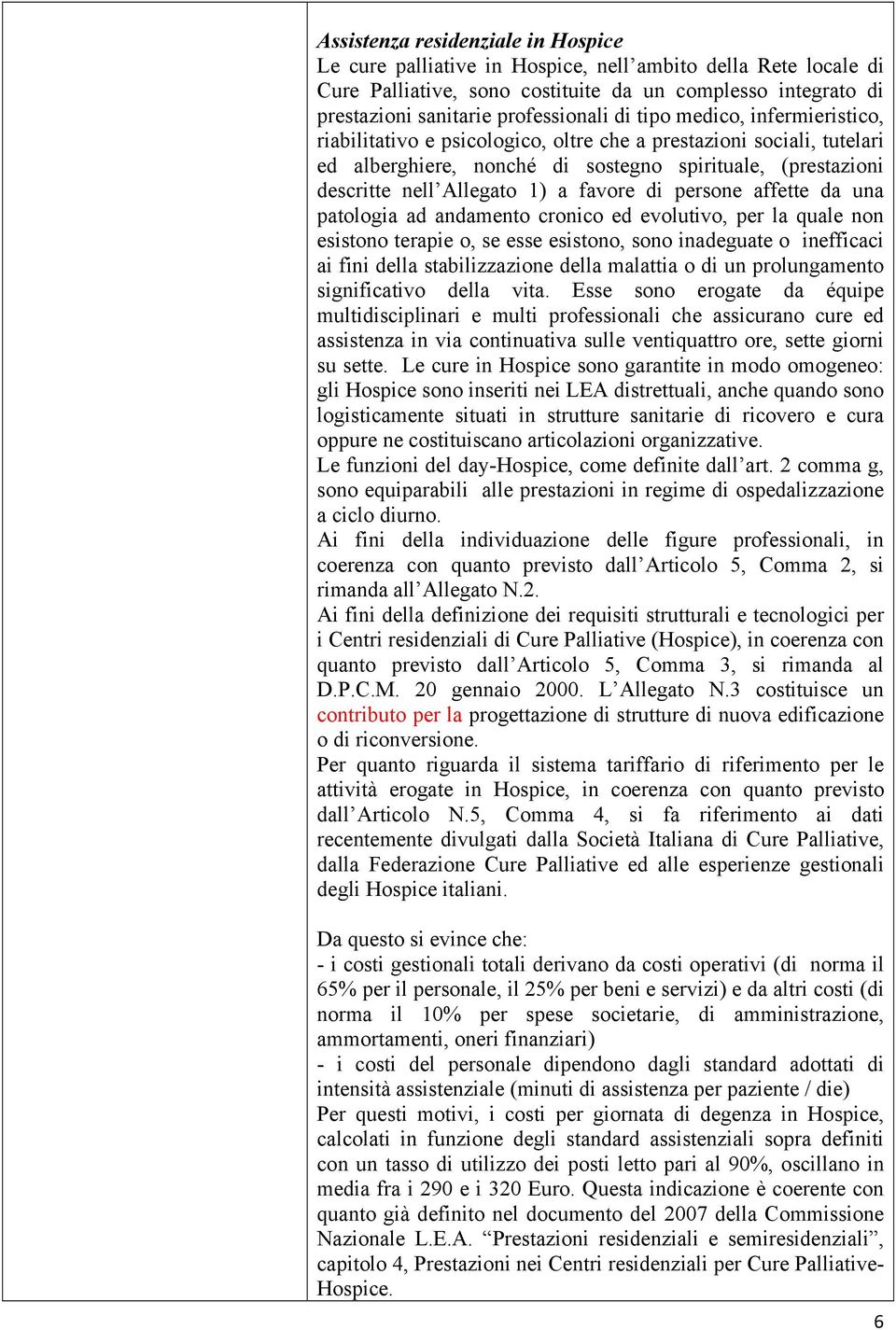 persone affette da una patologia ad andamento cronico ed evolutivo, per la quale non esistono terapie o, se esse esistono, sono inadeguate o inefficaci ai fini della stabilizzazione della malattia o