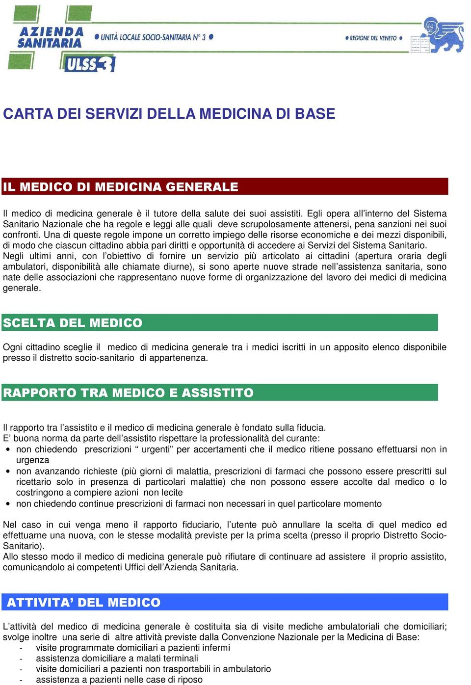 Una di queste regole impone un corretto impiego delle risorse economiche e dei mezzi disponibili, di modo che ciascun cittadino abbia pari diritti e opportunità di accedere ai Servizi del Sistema