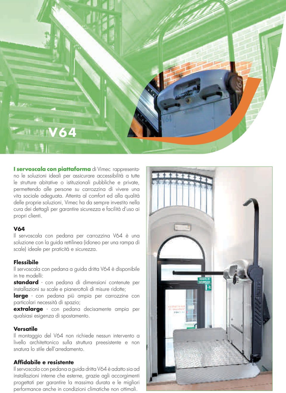 Attenta al comfort ed alla qualità delle proprie soluzioni, Vimec ha da sempre investito nella cura dei dettagli per garantire sicurezza e facilità d uso ai propri clienti.