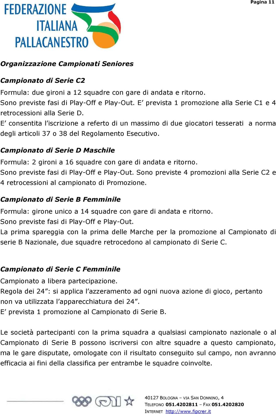 E consentita l iscrizione a referto di un massimo di due giocatori tesserati a norma degli articoli 37 o 38 del Regolamento Esecutivo.