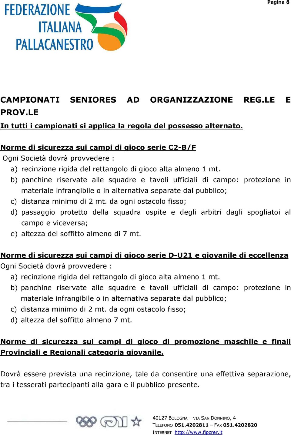 b) panchine riservate alle squadre e tavoli ufficiali di campo: protezione in materiale infrangibile o in alternativa separate dal pubblico; c) distanza minimo di 2 mt.